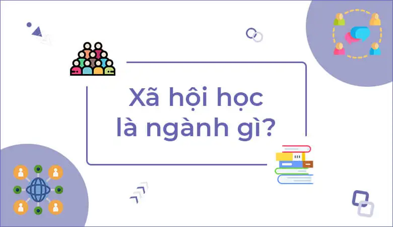 Ngành xã hội học là gì? Cập nhật mới nhất năm 2025