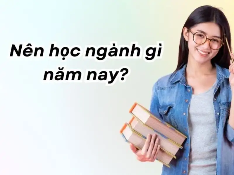 Nên học ngành gì? Top 10 ngành học HOT nhất hiện nay